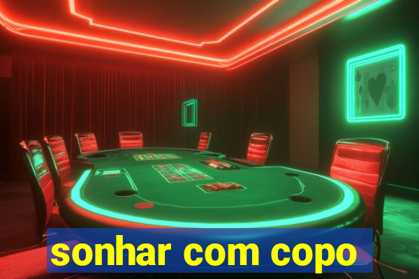 sonhar com copo